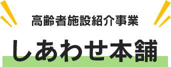 高齢者施設紹介事業　しあわせ本舗